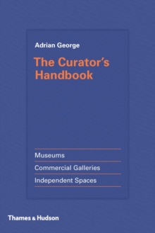 Curator's Handbook: Museums, Commercial Galleries, Independent Spaces : "A Practical Guide for Museum, Commercial and Independent Exhibition Organizers", Hardback Book Curator's Handbook: Museums, Commercial Galleries, Independent Spaces : "A Practical Guide for Museum, Commercial and Independent Exhibition Organizers", Hardback Book
