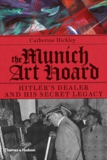Munich Art Hoard : Hitler's Dealer and His Secret Legacy, Hardback Book Munich Art Hoard : Hitler's Dealer and His Secret Legacy, Hardback Book