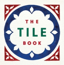 The Tile Book : History * Pattern * Design, Hardback Book The Tile Book : History * Pattern * Design, Hardback Book