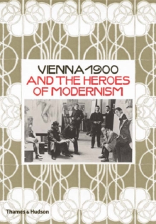 Vienna 1900 and the Heroes of Modernism, Hardback Book Vienna 1900 and the Heroes of Modernism, Hardback Book