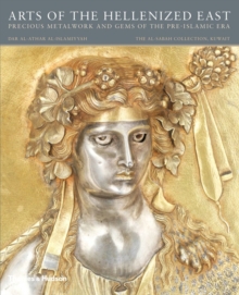 Arts of the Hellenized East: Precious Metalwork and Gems of the Pre-Islamic Era, Hardback Book Arts of the Hellenized East: Precious Metalwork and Gems of the Pre-Islamic Era, Hardback Book