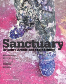 Sanctuary:British Artists and Their Studios, Hardback Book Sanctuary:British Artists and Their Studios, Hardback Book