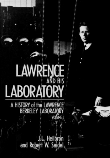 Lawrence and His Laboratory : A History of the Lawrence Berkeley Laboratory, Volume I