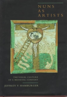 Nuns as Artists : The Visual Culture of a Medieval Convent