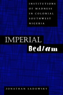 Imperial Bedlam : Institutions of Madness in Colonial Southwest Nigeria