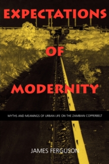 Expectations of Modernity : Myths and Meanings of Urban Life on the Zambian Copperbelt