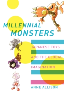 Millennial Monsters : Japanese Toys and the Global Imagination