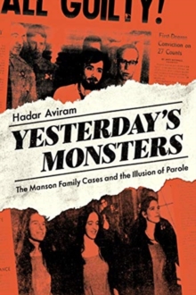 Yesterday's Monsters : The Manson Family Cases and the Illusion of Parole, Hardback Book Yesterday's Monsters : The Manson Family Cases and the Illusion of Parole, Hardback Book