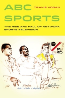 ABC Sports : The Rise and Fall of Network Sports Television, Hardback Book ABC Sports : The Rise and Fall of Network Sports Television, Hardback Book