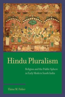 Hindu Pluralism : Religion and the Public Sphere in Early Modern South India, Paperback / softback Book Hindu Pluralism : Religion and the Public Sphere in Early Modern South India, Paperback / softback Book
