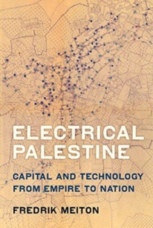 Electrical Palestine : Capital and Technology from Empire to Nation, Paperback / softback Book Electrical Palestine : Capital and Technology from Empire to Nation, Paperback / softback Book