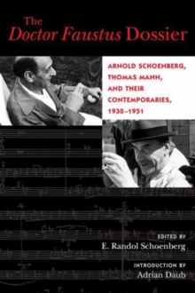 The Doctor Faustus Dossier : Arnold Schoenberg, Thomas Mann, and Their Contemporaries, 1930-1951