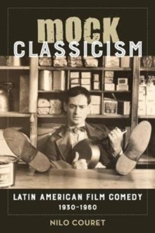 Mock Classicism : Latin American Film Comedy, 1930-1960, Paperback / softback Book Mock Classicism : Latin American Film Comedy, 1930-1960, Paperback / softback Book