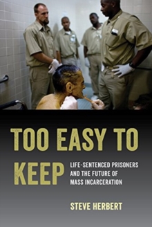 Too Easy to Keep : Life-Sentenced Prisoners and the Future of Mass Incarceration, Paperback / softback Book Too Easy to Keep : Life-Sentenced Prisoners and the Future of Mass Incarceration, Paperback / softback Book