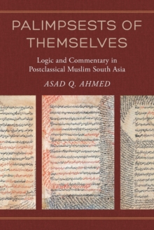 Palimpsests of Themselves : Logic and Commentary in Postclassical Muslim South Asia
