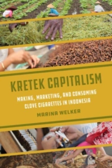 Kretek Capitalism : Making, Marketing, and Consuming Clove Cigarettes in Indonesia