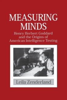 Measuring Minds : Henry Herbert Goddard and the Origins of American Intelligence Testing