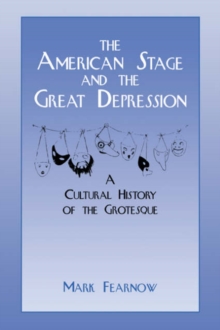 The American Stage and the Great Depression : A Cultural History of the Grotesque