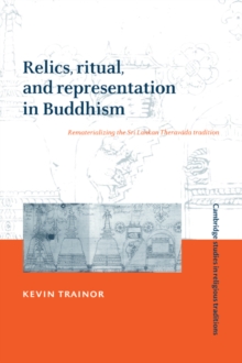 Relics, Ritual, and Representation in Buddhism : Rematerializing the Sri Lankan Theravada Tradition