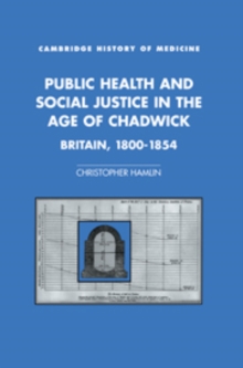 Public Health and Social Justice in the Age of Chadwick : Britain, 1800-1854
