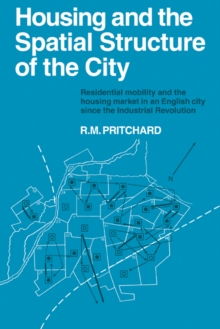 Housing and the Spatial Structure of the City : Residential mobility and the housing market in an English city since the Industrial Revolution