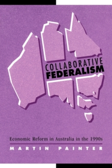 Collaborative Federalism : Economic Reform in Australia in the 1990s