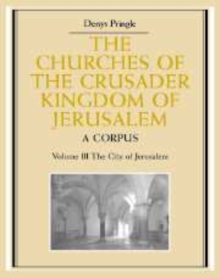 The Churches of the Crusader Kingdom of Jerusalem: Volume 3, The City of Jerusalem : A Corpus