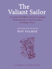 The Valiant Sailor : Sea Songs and Ballads and Prose Passages Illustrating Life on the Lower Deck in Nelson's Navy