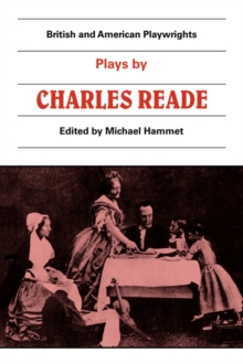Plays by Charles Reade : Masks and Faces, The Courier of Lyons, It is Never too Late to Mend