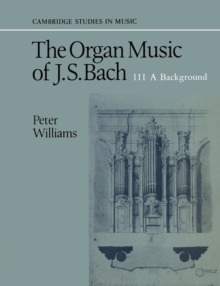 The Organ Music of J. S. Bach: Volume 3, A Background