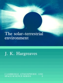 The Solar-Terrestrial Environment : An Introduction to Geospace - the Science of the Terrestrial Upper Atmosphere, Ionosphere, and Magnetosphere