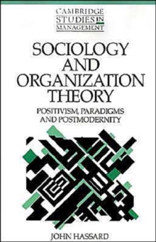 Sociology and Organization Theory : Positivism, Paradigms and Postmodernity