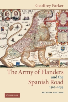 The Army of Flanders and the Spanish Road, 1567-1659 : The Logistics of Spanish Victory and Defeat in the Low Countries' Wars