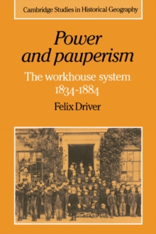 Power and Pauperism : The Workhouse System, 1834-1884
