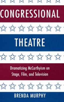 Congressional Theatre : Dramatizing McCarthyism on Stage, Film, and Television
