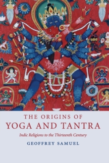 The Origins of Yoga and Tantra : Indic Religions to the Thirteenth Century, Paperback / softback Book The Origins of Yoga and Tantra : Indic Religions to the Thirteenth Century, Paperback / softback Book