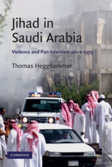 Cambridge Middle East Studies : Jihad in Saudi Arabia: Violence and Pan-Islamism since 1979 Series Number 33, Paperback / softback Book Cambridge Middle East Studies : Jihad in Saudi Arabia: Violence and Pan-Islamism since 1979 Series Number 33, Paperback / softback Book