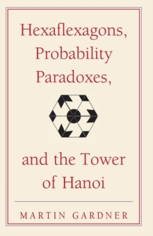 Hexaflexagons, Probability Paradoxes, and the Tower of Hanoi : Martin Gardner's First Book of Mathematical Puzzles and Games