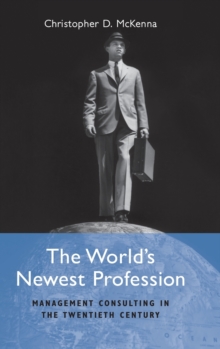 The World's Newest Profession : Management Consulting in the Twentieth Century