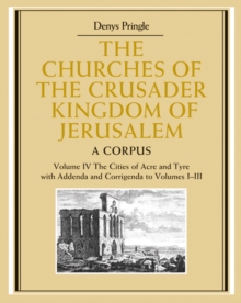 The Churches of the Crusader Kingdom of Jerusalem: Volume 4, The Cities of Acre and Tyre with Addenda and Corrigenda to Volumes 1-3 : A Corpus