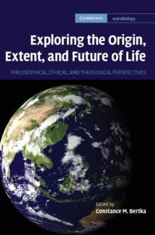 Exploring the Origin, Extent, and Future of Life : Philosophical, Ethical and Theological Perspectives