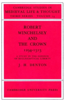 Robert Winchelsey and the Crown 1294-1313 : A Study in the Defence of Ecclesiastical Liberty