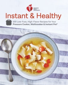 American Heart Association Instant and Healthy : 100 Low-Fuss, Heart-Healthy Recipes for Your Pressure Cooker, Multicooker, and Instant Pot (R), Paperback / softback Book American Heart Association Instant and Healthy : 100 Low-Fuss, Heart-Healthy Recipes for Your Pressure Cooker, Multicooker, and Instant Pot (R), Paperback / softback Book
