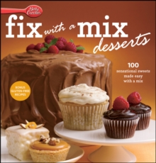 Betty Crocker Fix-With-A-Mix Desserts : 100 Sensational Sweets Made Easy with a Mix