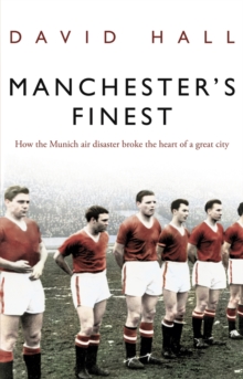 Manchester's Finest : How the Munich Air Disaster Broke the Heart of a Great City, Paperback Book Manchester's Finest : How the Munich Air Disaster Broke the Heart of a Great City, Paperback Book