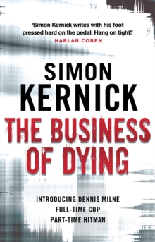 The Business of Dying : (Dennis Milne: book 1): an explosive and gripping page-turner of a thriller from bestselling author Simon Kernick