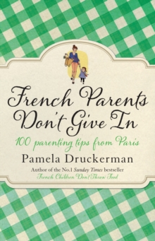 French Parents Don't Give In : 100 Parenting Tips from Paris, Paperback Book French Parents Don't Give In : 100 Parenting Tips from Paris, Paperback Book