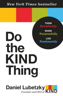 Do the KIND Thing : Think Boundlessly, Work Purposefully, Live Passionately, Hardback Book Do the KIND Thing : Think Boundlessly, Work Purposefully, Live Passionately, Hardback Book