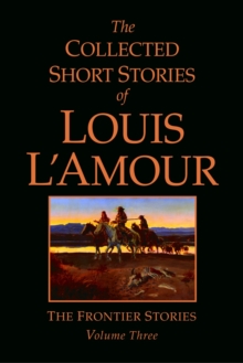 The Collected Short Stories of Louis L'Amour, Volume 3 : The Frontier Stories