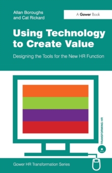 Using Technology to Create Value : Designing the Tools for the New HR Function
